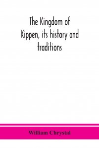 William Chrystal - «The Kingdom of Kippen, its history and traditions»