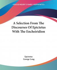 A Selection From The Discourses Of Epictetus With The Encheiridion