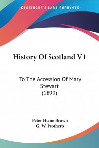 History Of Scotland V1. To The Accession Of Mary Stewart (1899)