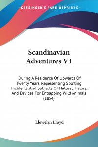 Scandinavian Adventures V1. During A Residence Of Upwards Of Twenty Years, Representing Sporting Incidents, And Subjects Of Natural History, And Devices For Entrapping Wild Animals (1854)