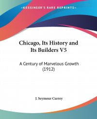 Chicago, Its History and Its Builders V5. A Century of Marvelous Growth (1912)