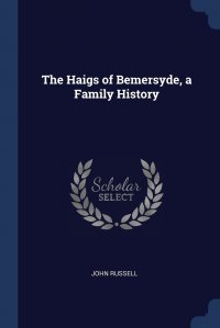 The Haigs of Bemersyde, a Family History