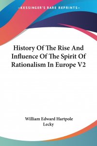 William Edward Hartpole Lecky - «History Of The Rise And Influence Of The Spirit Of Rationalism In Europe V2»