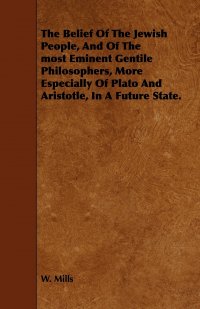 The Belief Of The Jewish People, And Of The most Eminent Gentile Philosophers, More Especially Of Plato And Aristotle, In A Future State