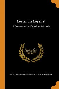 Lester the Loyalist. A Romance of the Founding of Canada