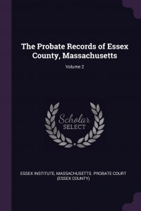 The Probate Records of Essex County, Massachusetts; Volume 2