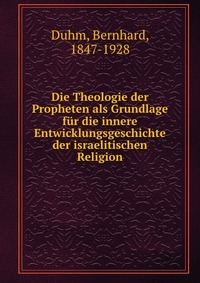 Die Theologie der Propheten als Grundlage fur die innere Entwicklungsgeschichte der israelitischen Religion