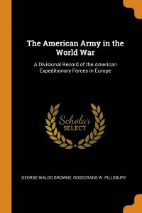 The American Army in the World War. A Divisional Record of the American Expeditionary Forces in Europe