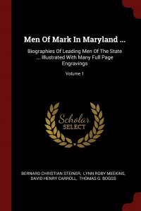 Men Of Mark In Maryland ... Biographies Of Leading Men Of The State ... Illustrated With Many Full Page Engravings; Volume 1