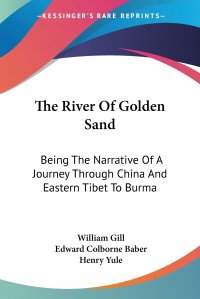 The River Of Golden Sand. Being The Narrative Of A Journey Through China And Eastern Tibet To Burma