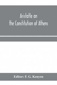 F. G. Kenyon - «Aristotle on the constitution of Athens»