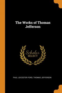 Paul Leicester Ford, Thomas Jefferson - «The Works of Thomas Jefferson»