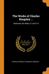 The Works of Charles Kingsley ... Hereward, the Wake, V.I and V.II