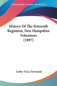 History Of The Sixteenth Regiment, New Hampshire Volunteers (1897)