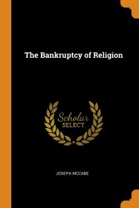 Joseph McCabe - «The Bankruptcy of Religion»