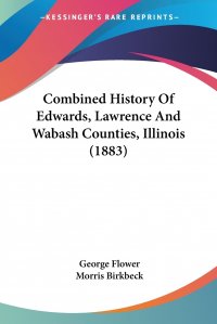 Combined History Of Edwards, Lawrence And Wabash Counties, Illinois (1883)