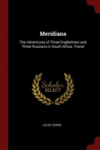 Jules Verne - «Meridiana. The Adventures of Three Englishmen and Three Russians in South Africa. Transl»