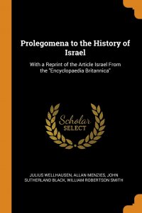 Prolegomena to the History of Israel. With a Reprint of the Article Israel From the 