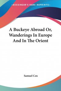 Samuel Cox - «A Buckeye Abroad Or, Wanderings In Europe And In The Orient»