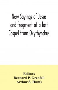 New Sayings of Jesus and fragment of a lost Gospel from Oxyrhynchus