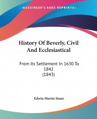 History Of Beverly, Civil And Ecclesiastical. From Its Settlement In 1630 To 1842 (1843)