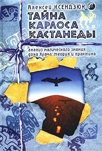 Тайна Карлоса Кастанеды. Анализ магического знания дона Хуана: теория и практика