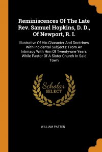 Reminiscences Of The Late Rev. Samuel Hopkins, D. D., Of Newport, R. I. Illustrative Of His Character And Doctrines, With Incidental Subjects: From An Intimacy With Him Of Twenty-one Years, W