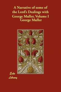 A Narrative of some of the Lord's Dealings with George Muller, Volume I