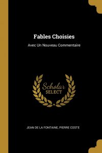 Fables Choisies. Avec Un Nouveau Commentaire