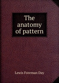 Lewis Foreman Day - «The anatomy of pattern»