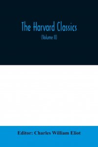 Charles William Eliot - «The Harvard classics; The Apology, Phaedo, and Crito of Plato translated by Benjamin Jowett, The Golden Sayings of Epictetus translated by Hastings Crossley, The Meditations of Marcus Aureliu»