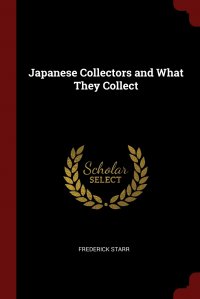 Frederick Starr - «Japanese Collectors and What They Collect»