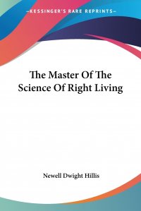 Newell Dwight Hillis - «The Master Of The Science Of Right Living»