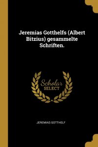 Jeremias Gotthelfs (Albert Bitzius) gesammelte Schriften