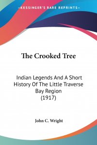 The Crooked Tree. Indian Legends And A Short History Of The Little Traverse Bay Region (1917)