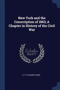 New York and the Conscription of 1863; A Chapter in History of the Civil War