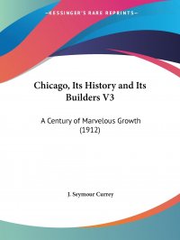 Chicago, Its History and Its Builders V3. A Century of Marvelous Growth (1912)