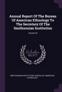 Annual Report Of The Bureau Of American Ethnology To The Secretary Of The Smithsonian Institution; Volume 32