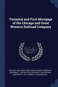 Terminal and First Mortgage of the Chicago and Great Western Railroad Company