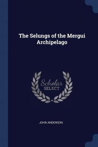 John Anderson - «The Selungs of the Mergui Archipelago»