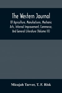 The Western Journal; Of Agriculture, Manufactures, Mechanic Arts, Internal Improvement, Commerce, And General Literature (Volume Iii)