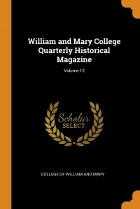 William and Mary College Quarterly Historical Magazine; Volume 12