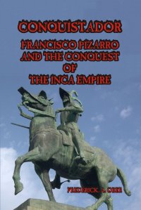 Frederick A. Ober - «Conquistador. Francisco Pizarro and the Conquest of the Inca Empire»