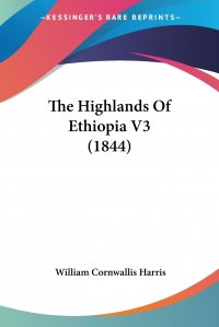 William Cornwallis Harris - «The Highlands Of Ethiopia V3 (1844)»