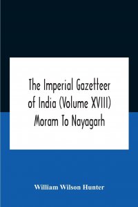 The Imperial Gazetteer Of India (Volume Xviii) Moram To Nayagarh