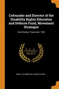 Susan O'Hara, Mary Lou Breslin - «Cofounder and Director of the Disability Rights Education and Defense Fund, Movement Strategist. Oral History Transcript / 200»