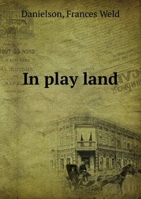 Frances Weld Danielson - «In play land»