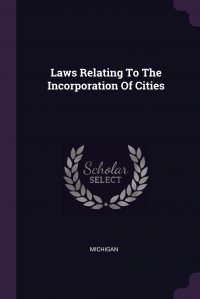 Michigan - «Laws Relating To The Incorporation Of Cities»