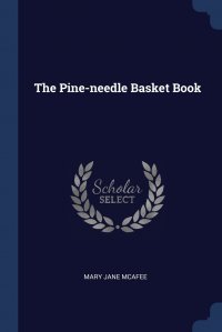 Mary Jane McAfee - «The Pine-needle Basket Book»