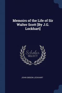 Memoirs of the Life of Sir Walter Scott .By J.G. Lockhart